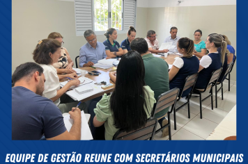 EQUIPE DE GESTÃO REUNE COM SECRETÁRIOS MUNICIPAIS